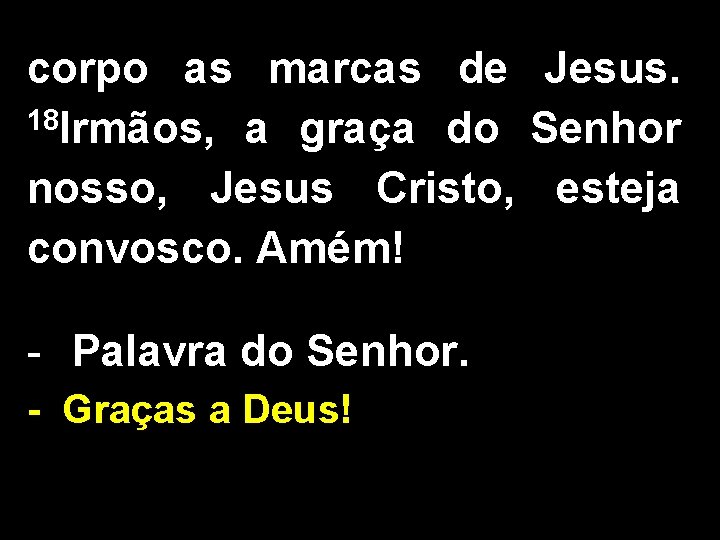 corpo as marcas de Jesus. 18 Irmãos, a graça do Senhor nosso, Jesus Cristo, corpo as marcas de Jesus. 18 Irmãos, a graça do Senhor nosso, Jesus Cristo,