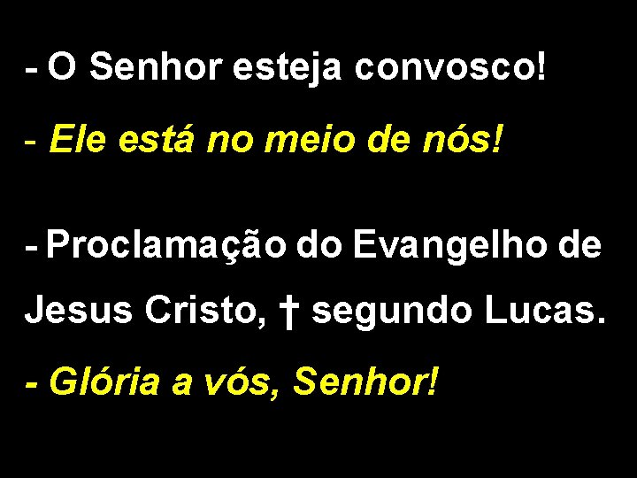 - O Senhor esteja convosco! - Ele está no meio de nós! - Proclamação - O Senhor esteja convosco! - Ele está no meio de nós! - Proclamação