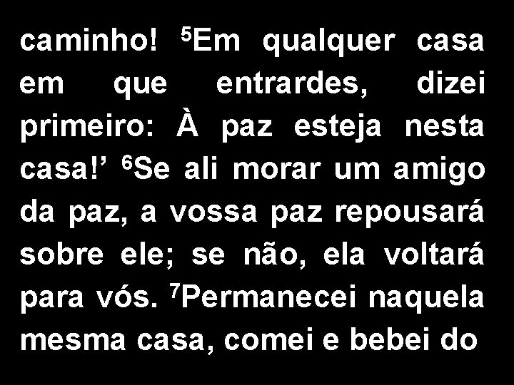 caminho! 5 Em qualquer casa em que entrardes, dizei primeiro: À paz esteja nesta caminho! 5 Em qualquer casa em que entrardes, dizei primeiro: À paz esteja nesta