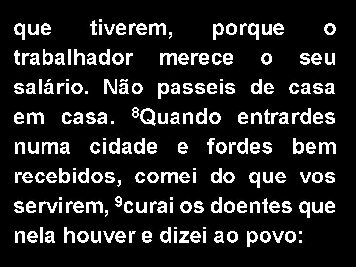 que tiverem, porque o trabalhador merece o seu salário. Não passeis de casa em que tiverem, porque o trabalhador merece o seu salário. Não passeis de casa em