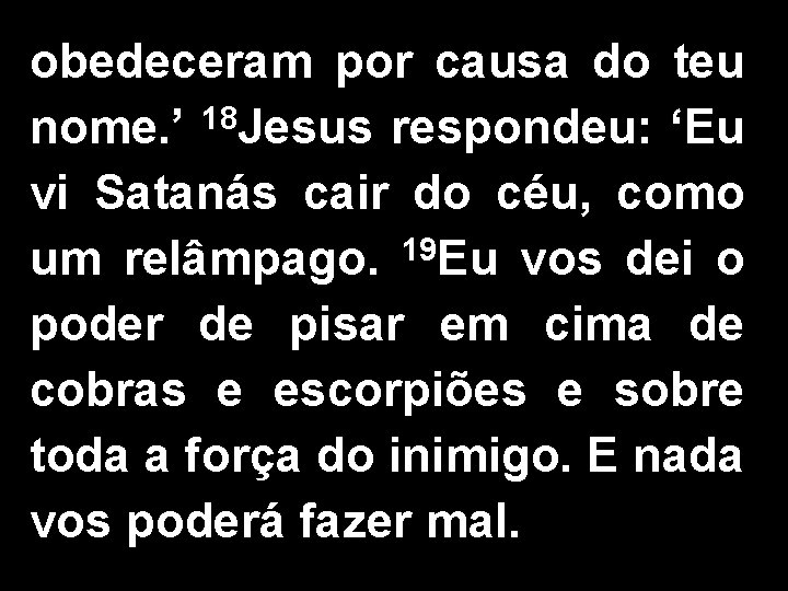 obedeceram por causa do teu nome. ’ 18 Jesus respondeu: ‘Eu vi Satanás cair obedeceram por causa do teu nome. ’ 18 Jesus respondeu: ‘Eu vi Satanás cair
