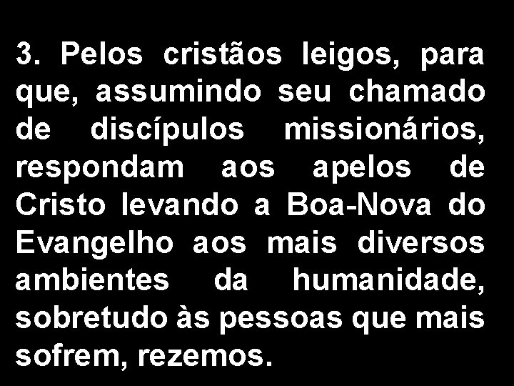3. Pelos cristãos leigos, para que, assumindo seu chamado de discípulos missionários, respondam aos 3. Pelos cristãos leigos, para que, assumindo seu chamado de discípulos missionários, respondam aos