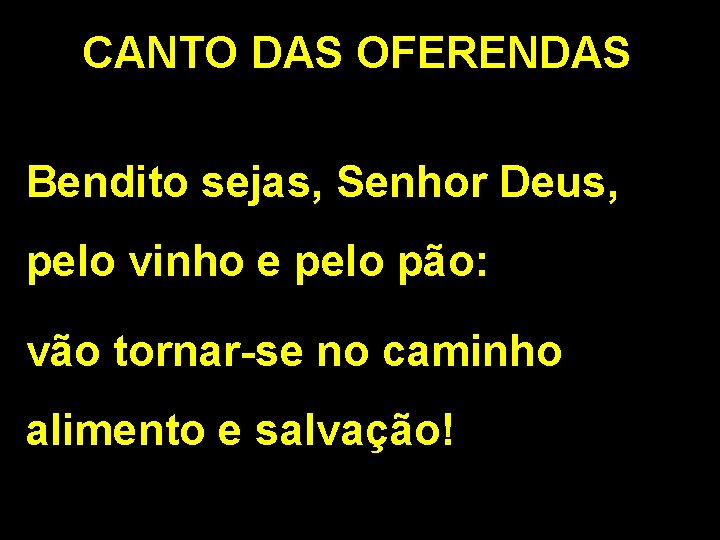 CANTO DAS OFERENDAS Bendito sejas, Senhor Deus, pelo vinho e pelo pão: vão tornar-se CANTO DAS OFERENDAS Bendito sejas, Senhor Deus, pelo vinho e pelo pão: vão tornar-se
