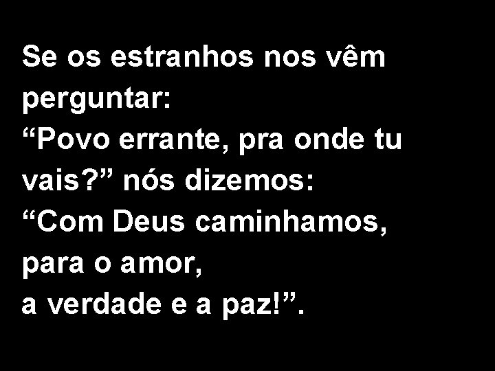 Se os estranhos nos vêm perguntar: “Povo errante, pra onde tu vais? ” nós Se os estranhos nos vêm perguntar: “Povo errante, pra onde tu vais? ” nós