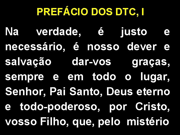 PREFÁCIO DOS DTC, I Na verdade, é justo e necessário, é nosso dever e PREFÁCIO DOS DTC, I Na verdade, é justo e necessário, é nosso dever e
