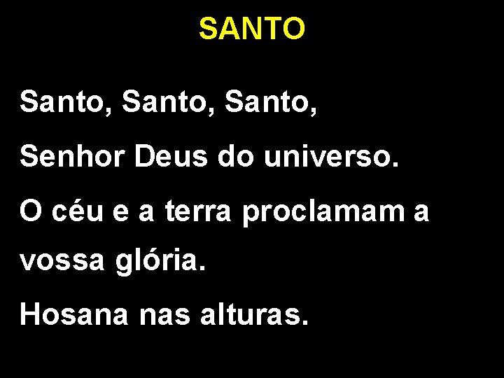 SANTO Santo, Senhor Deus do universo. O céu e a terra proclamam a vossa SANTO Santo, Senhor Deus do universo. O céu e a terra proclamam a vossa