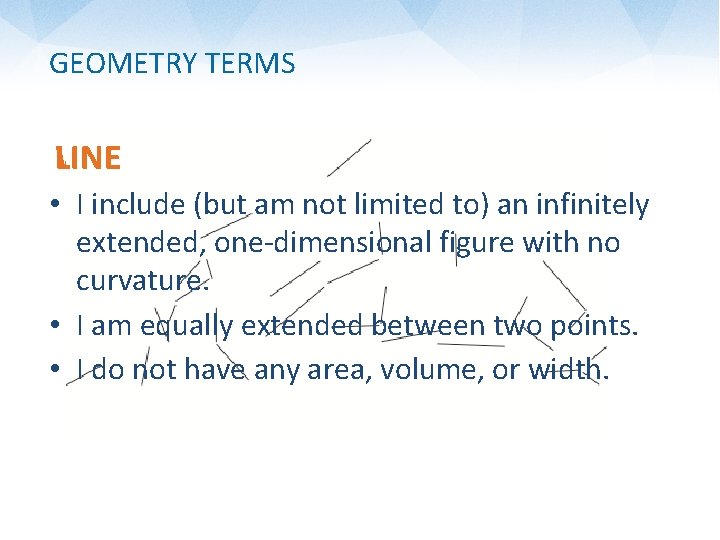 GEOMETRY TERMS WHAT AM I? LINE • I include (but am not limited to)