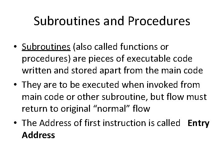 Subroutines and Procedures • Subroutines (also called functions or procedures) are pieces of executable