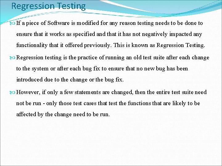 Regression Testing If a piece of Software is modified for any reason testing needs