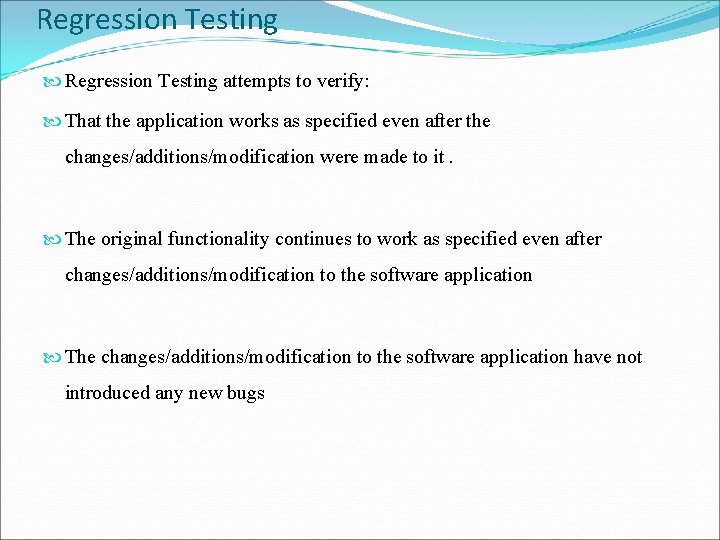 Regression Testing attempts to verify: That the application works as specified even after the