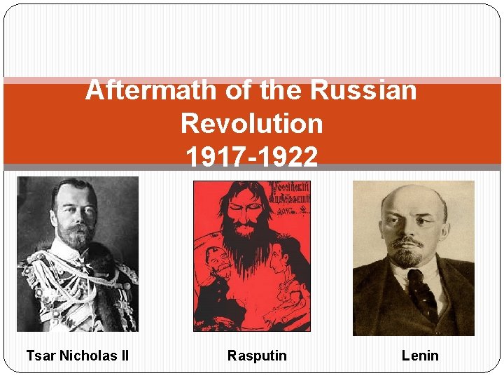 Aftermath of the Russian Revolution 1917 -1922 Tsar Nicholas II Rasputin Lenin 