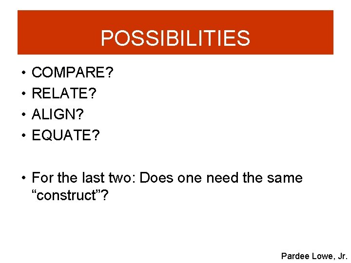 POSSIBILITIES • • COMPARE? RELATE? ALIGN? EQUATE? • For the last two: Does one