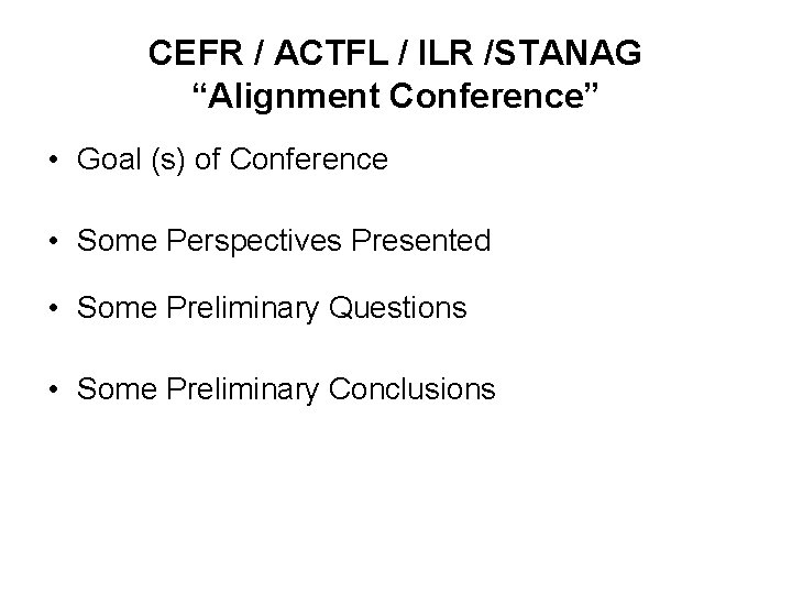 CEFR / ACTFL / ILR /STANAG “Alignment Conference” • Goal (s) of Conference •