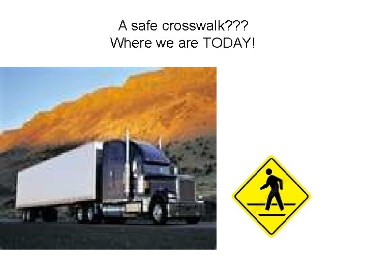A safe crosswalk? ? ? Where we are TODAY! 