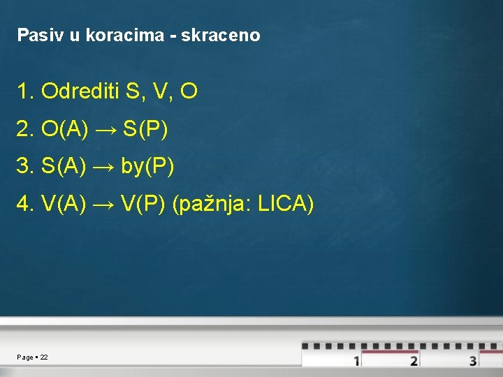 Pasiv u koracima - skraceno 1. Odrediti S, V, O 2. O(A) → S(P)