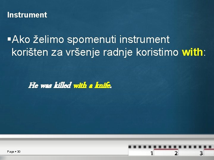 Instrument Ako želimo spomenuti instrument korišten za vršenje radnje koristimo with: He was killed