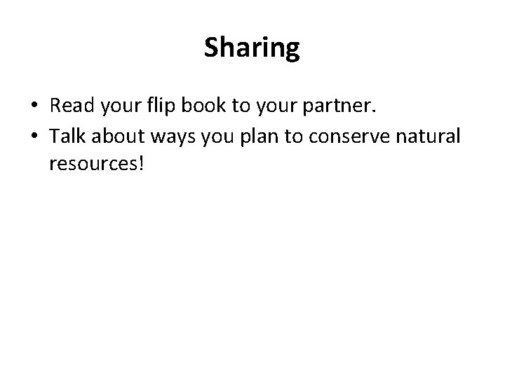 Sharing • Read your flip book to your partner. • Talk about ways you