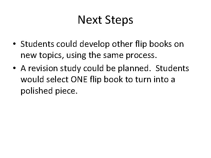 Next Steps • Students could develop other flip books on new topics, using the