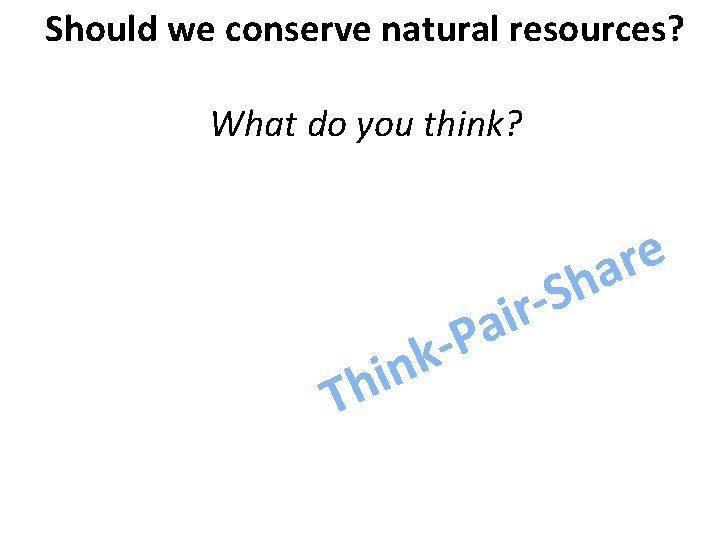 Should we conserve natural resources? What do you think? i h T P nk