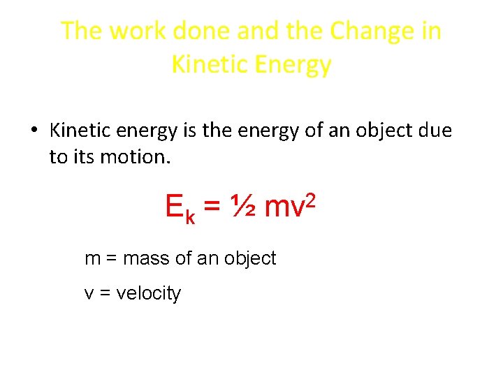 The work done and the Change in Kinetic Energy • Kinetic energy is the