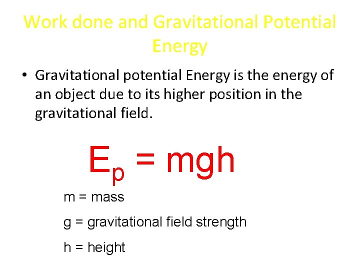 Work done and Gravitational Potential Energy • Gravitational potential Energy is the energy of