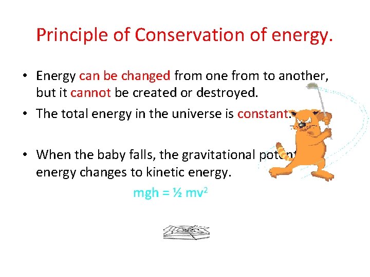 Principle of Conservation of energy. • Energy can be changed from one from to