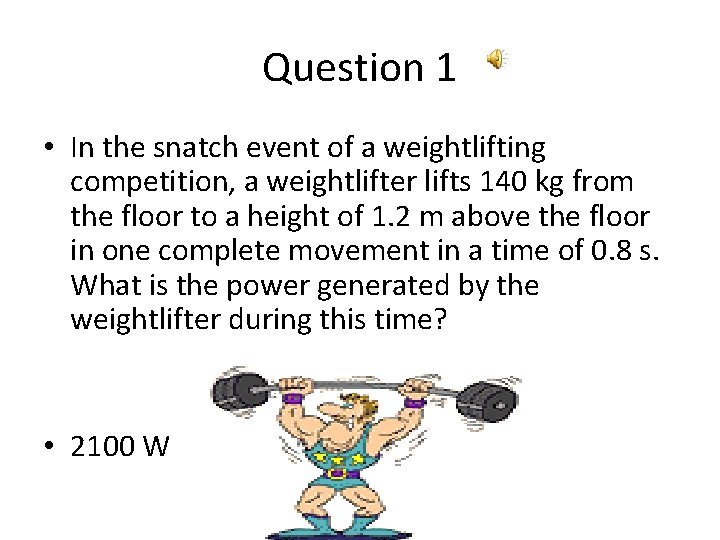 Question 1 • In the snatch event of a weightlifting competition, a weightlifter lifts
