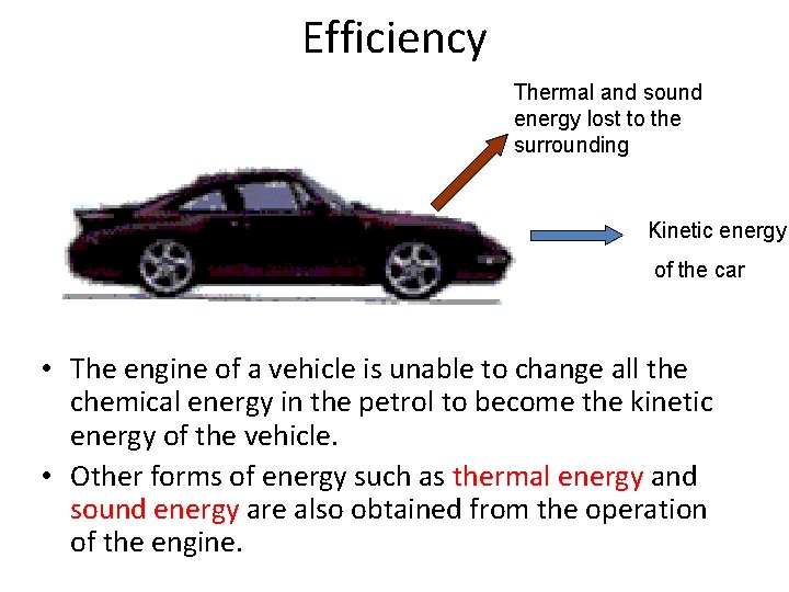 Efficiency Thermal and sound energy lost to the surrounding Chemical energy in petrol Kinetic
