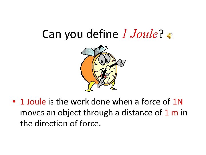 Can you define 1 Joule? • 1 Joule is the work done when a