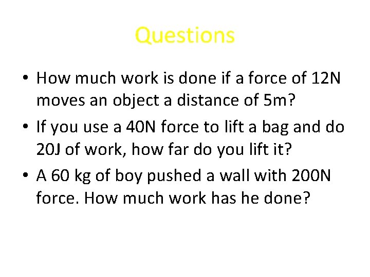 Questions • How much work is done if a force of 12 N moves