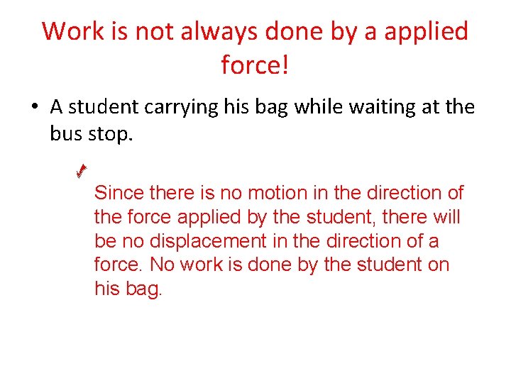 Work is not always done by a applied force! • A student carrying his