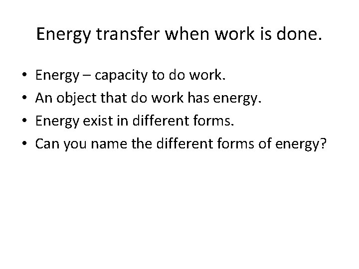 Energy transfer when work is done. • • Energy – capacity to do work.