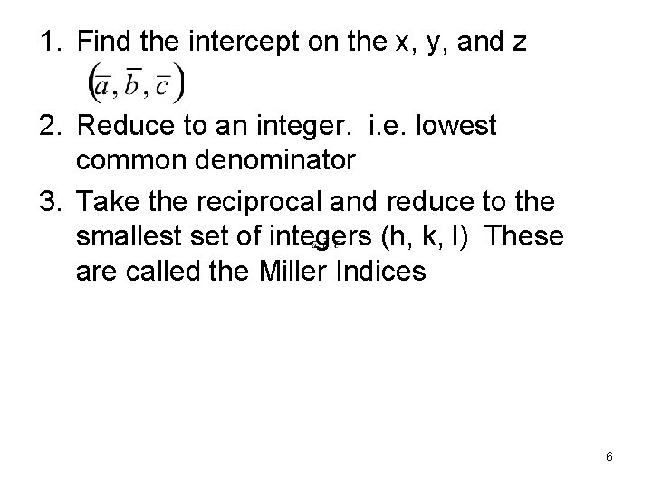 1. Find the intercept on the x, y, and z 2. Reduce to an