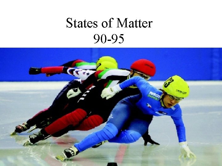 States of Matter 90 -95 