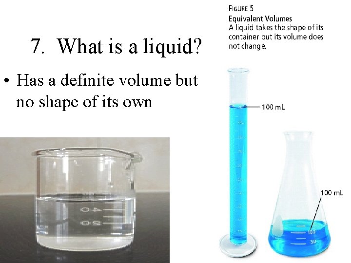 7. What is a liquid? • Has a definite volume but no shape of