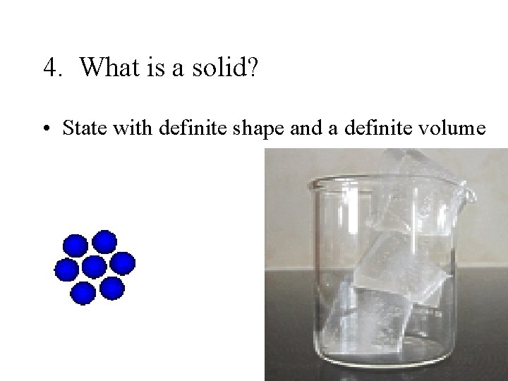 4. What is a solid? • State with definite shape and a definite volume