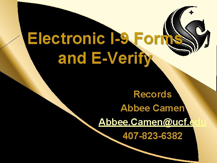 d Electronic I-9 Forms and E-Verify Records Abbee Camen Abbee. Camen@ucf. edu 407 -823