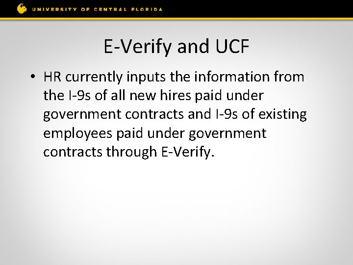 E-Verify and UCF • HR currently inputs the information from the I-9 s of