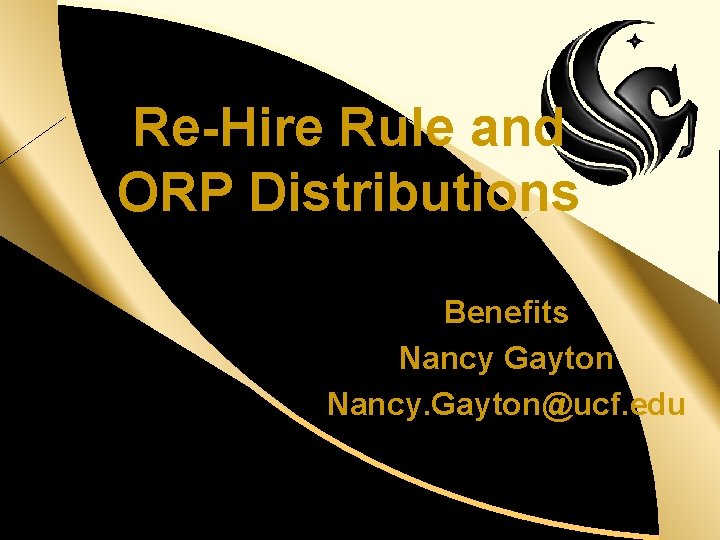 d Re-Hire Rule and ORP Distributions Benefits Nancy Gayton Nancy. Gayton@ucf. edu 
