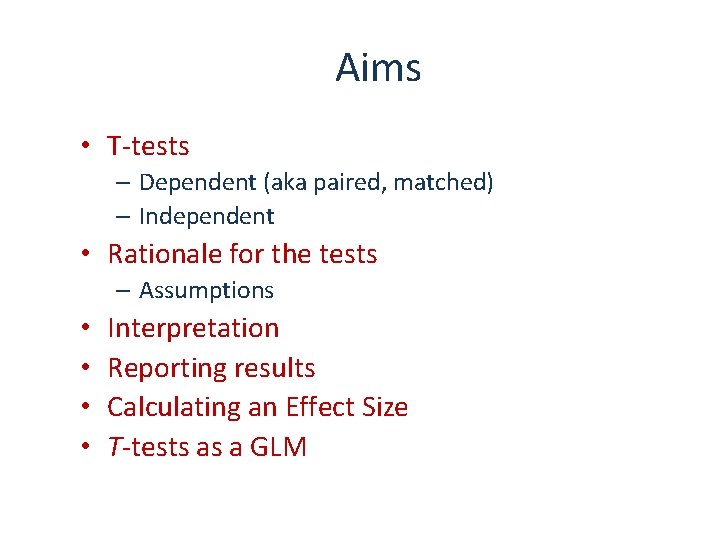 Aims • T-tests – Dependent (aka paired, matched) – Independent • Rationale for the