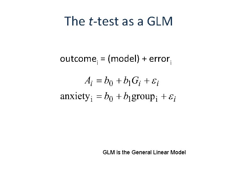 The t-test as a GLM outcomei = (model) + errori GLM is the General