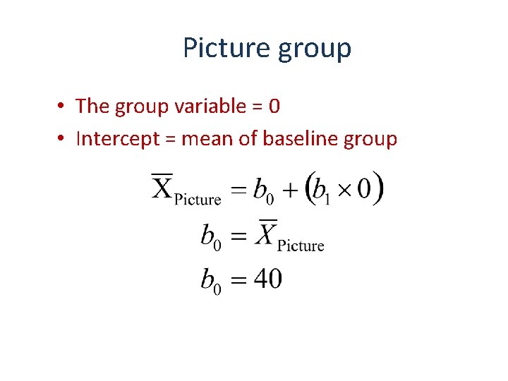 Picture group • The group variable = 0 • Intercept = mean of baseline