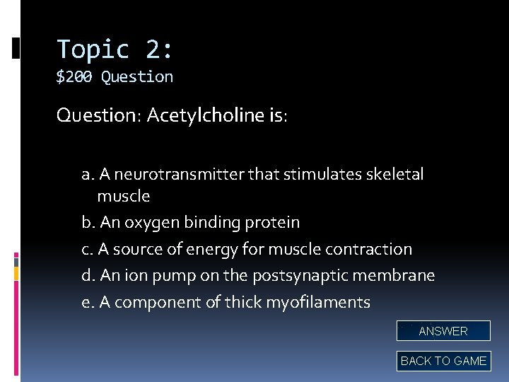 Topic 2: $200 Question: Acetylcholine is: a. A neurotransmitter that stimulates skeletal muscle b.