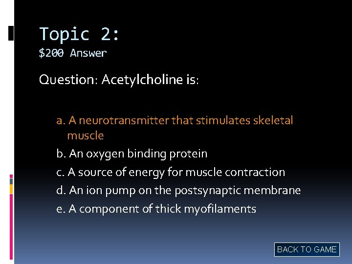 Topic 2: $200 Answer Question: Acetylcholine is: a. A neurotransmitter that stimulates skeletal muscle