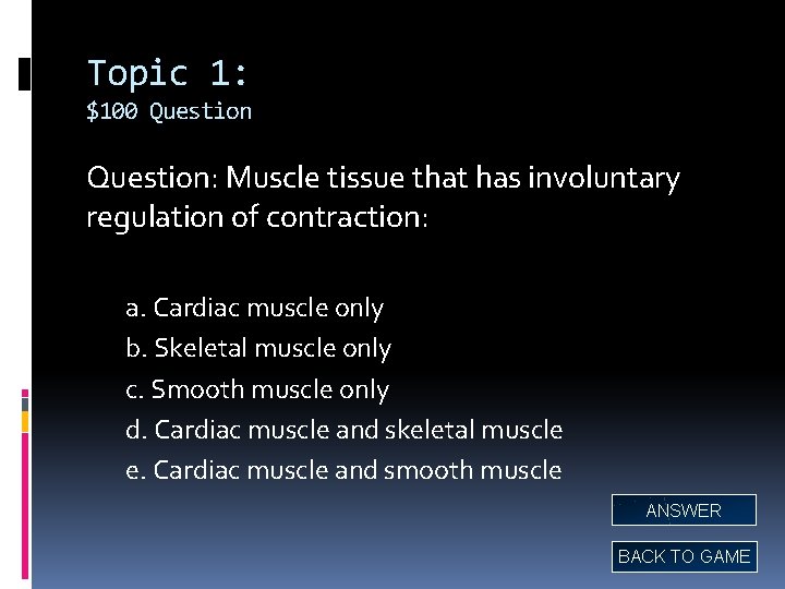 Topic 1: $100 Question: Muscle tissue that has involuntary regulation of contraction: a. Cardiac