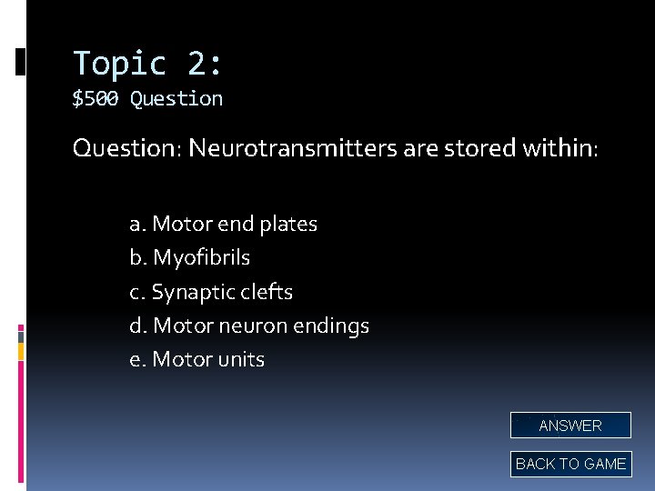 Topic 2: $500 Question: Neurotransmitters are stored within: a. Motor end plates b. Myofibrils