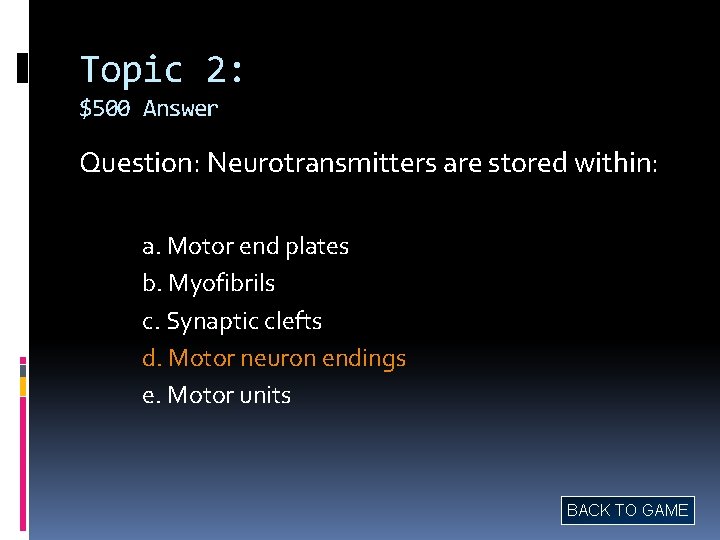 Topic 2: $500 Answer Question: Neurotransmitters are stored within: a. Motor end plates b.