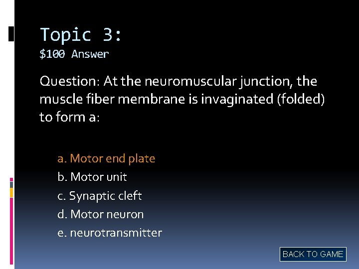 Topic 3: $100 Answer Question: At the neuromuscular junction, the muscle fiber membrane is