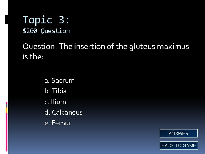 Topic 3: $200 Question: The insertion of the gluteus maximus is the: a. Sacrum