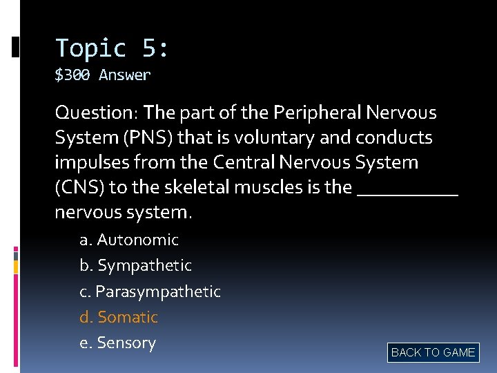 Topic 5: $300 Answer Question: The part of the Peripheral Nervous System (PNS) that